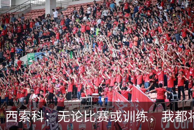 西索科：无论比赛或训练，我都将其视为最后一战